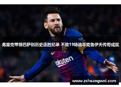 弗里克带领巴萨创历史连胜纪录 不败19场追平克鲁伊夫传奇成就